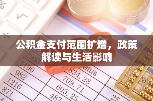 望江公积金支付范围扩增，政策解读与生活影响