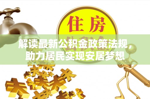 望江解读最新公积金政策法规，助力居民实现安居梦想