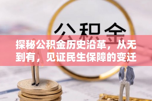 望江探秘公积金历史沿革，从无到有，见证民生保障的变迁