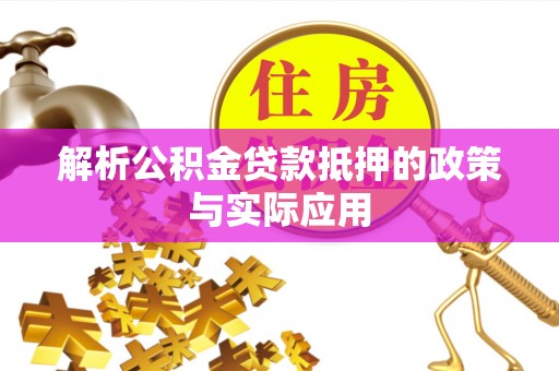 望江解析公积金贷款抵押的政策与实际应用