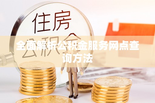 望江全面解析公积金服务网点查询方法