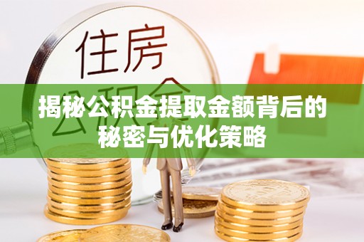望江揭秘公积金提取金额背后的秘密与优化策略