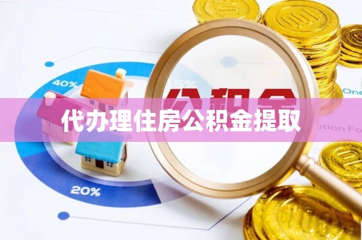 望江代办理住房公积金提取