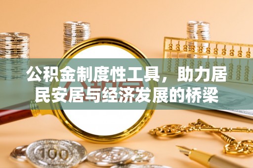望江公积金制度性工具，助力居民安居与经济发展的桥梁