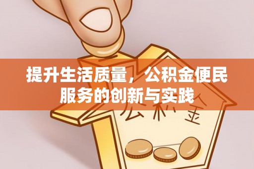 望江提升生活质量，公积金便民服务的创新与实践