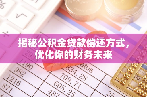 望江揭秘公积金贷款偿还方式，优化你的财务未来