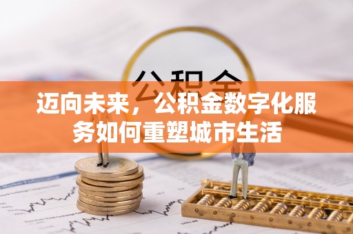 望江迈向未来，公积金数字化服务如何重塑城市生活