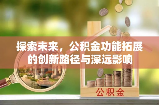 望江探索未来，公积金功能拓展的创新路径与深远影响