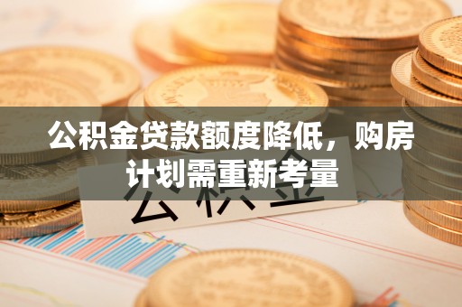 望江公积金贷款额度降低，购房计划需重新考量
