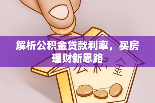 望江解析公积金贷款利率，买房理财新思路
