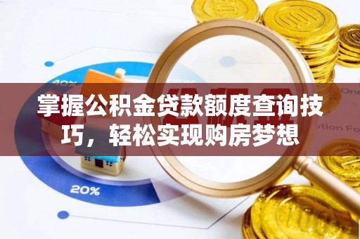 望江掌握公积金贷款额度查询技巧，轻松实现购房梦想