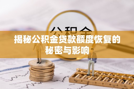 望江揭秘公积金贷款额度恢复的秘密与影响