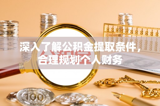 望江深入了解公积金提取条件，合理规划个人财务