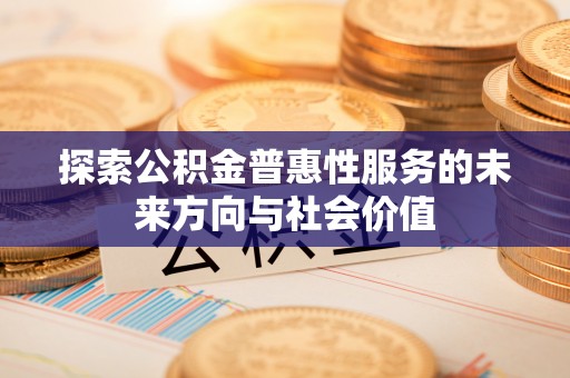 望江探索公积金普惠性服务的未来方向与社会价值