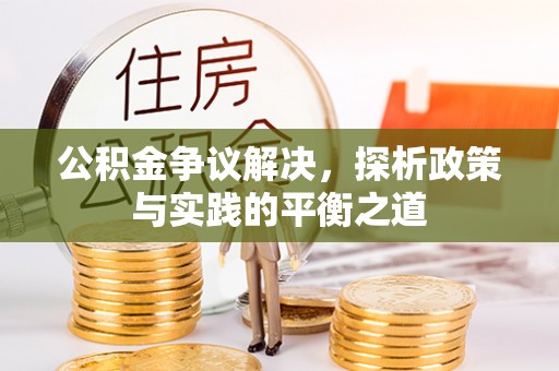望江公积金争议解决，探析政策与实践的平衡之道