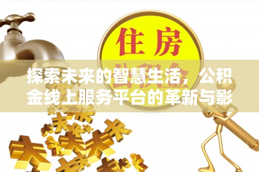 望江探索未来的智慧生活，公积金线上服务平台的革新与影响