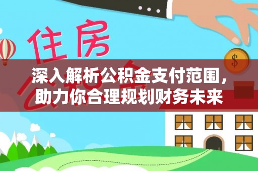 望江深入解析公积金支付范围，助力你合理规划财务未来