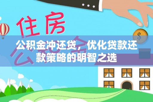望江公积金冲还贷，优化贷款还款策略的明智之选