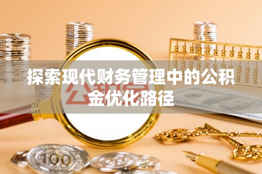 望江探索现代财务管理中的公积金优化路径