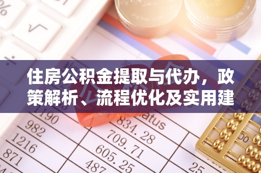 望江住房公积金提取与代办，政策解析、流程优化及实用建议