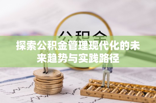 望江探索公积金管理现代化的未来趋势与实践路径