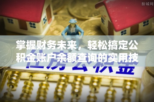 望江掌握财务未来，轻松搞定公积金账户余额查询的实用技巧