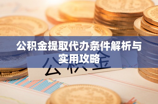 望江公积金提取代办条件解析与实用攻略