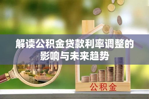 望江解读公积金贷款利率调整的影响与未来趋势