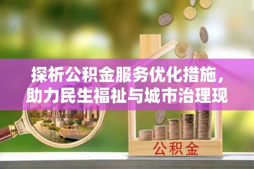 望江探析公积金服务优化措施，助力民生福祉与城市治理现代化