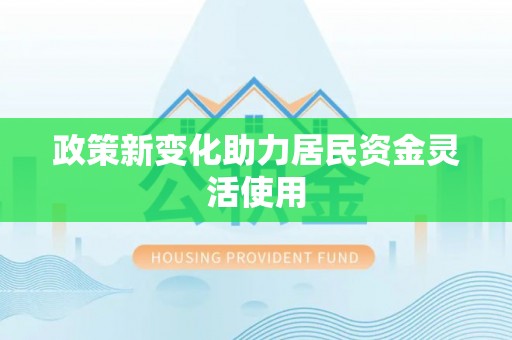 望江政策新变化助力居民资金灵活使用