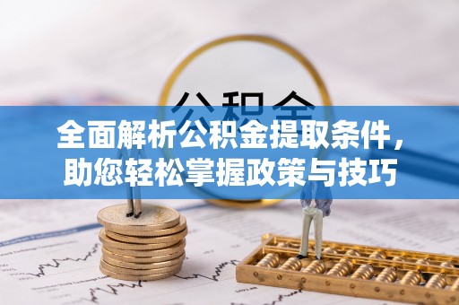 望江全面解析公积金提取条件，助您轻松掌握政策与技巧