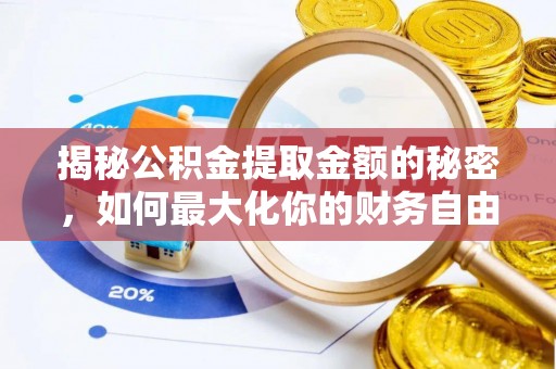 望江揭秘公积金提取金额的秘密，如何最大化你的财务自由