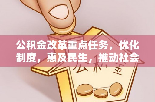 望江公积金改革重点任务，优化制度，惠及民生，推动社会公平