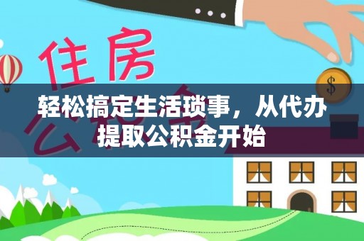 望江轻松搞定生活琐事，从代办提取公积金开始