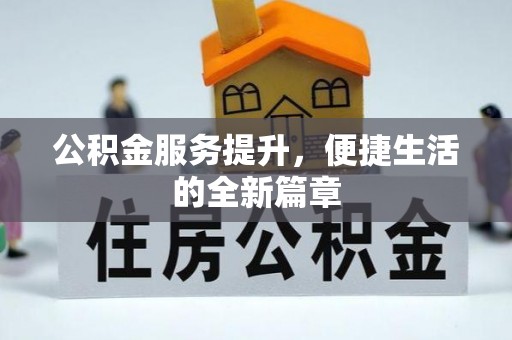 望江公积金服务提升，便捷生活的全新篇章