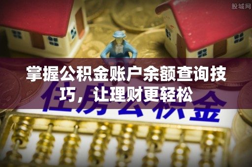 望江掌握公积金账户余额查询技巧，让理财更轻松
