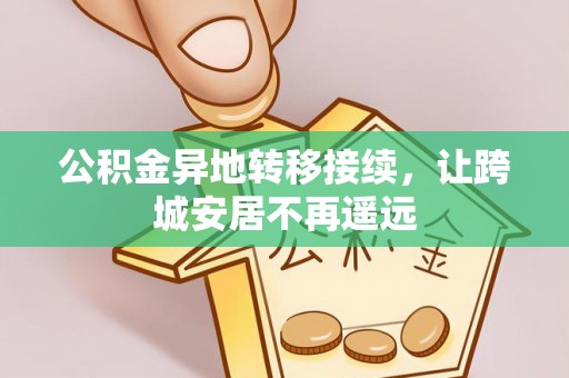 望江公积金异地转移接续，让跨城安居不再遥远