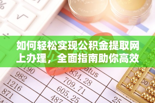 望江如何轻松实现公积金提取网上办理，全面指南助你高效完成