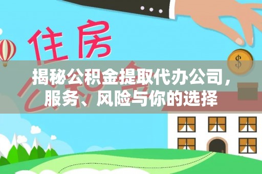 望江揭秘公积金提取代办公司，服务、风险与你的选择