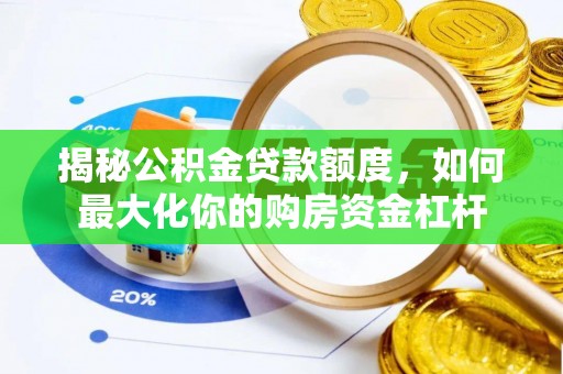 望江揭秘公积金贷款额度，如何最大化你的购房资金杠杆