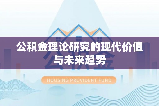 望江公积金理论研究的现代价值与未来趋势
