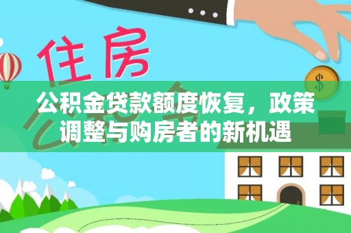 望江公积金贷款额度恢复，政策调整与购房者的新机遇