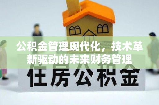 望江公积金管理现代化，技术革新驱动的未来财务管理
