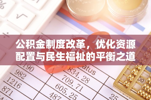 望江公积金制度改革，优化资源配置与民生福祉的平衡之道