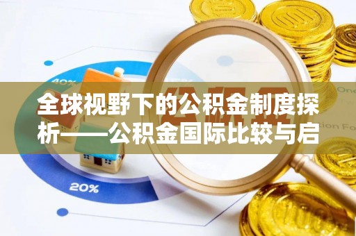 望江全球视野下的公积金制度探析——公积金国际比较与启示