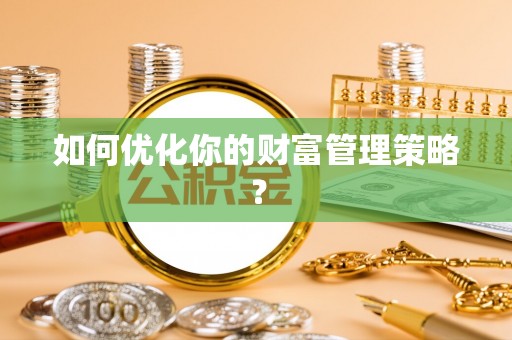 望江如何优化你的财富管理策略？