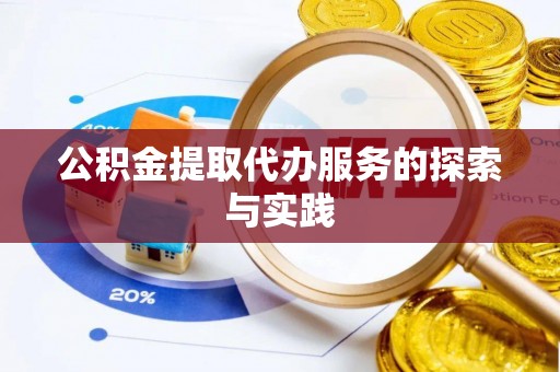 望江公积金提取代办服务的探索与实践