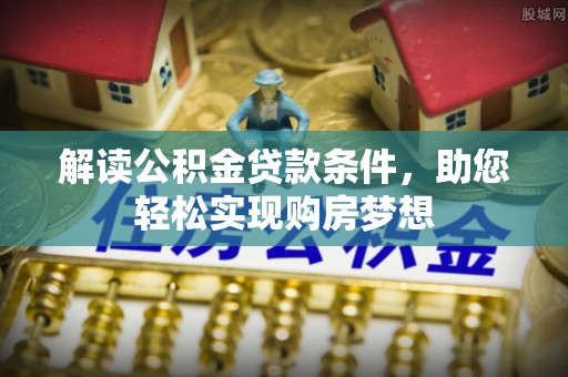 望江解读公积金贷款条件，助您轻松实现购房梦想