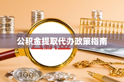望江公积金提取代办政策指南