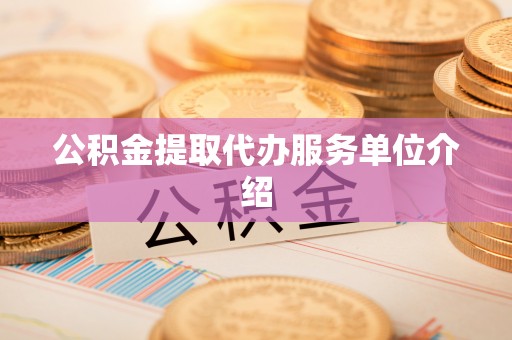 望江公积金提取代办服务单位介绍
